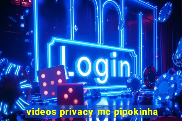 videos privacy mc pipokinha